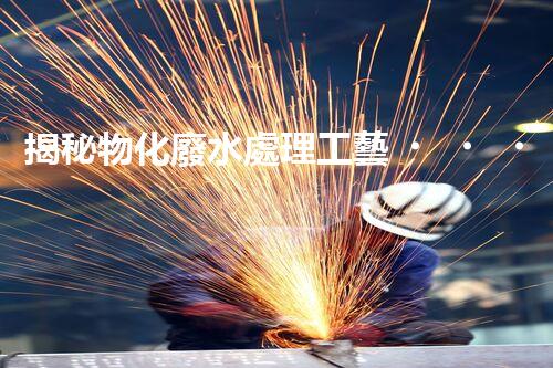 揭秘物化廢水處理工藝！高難度廢水如何巧妙化解？